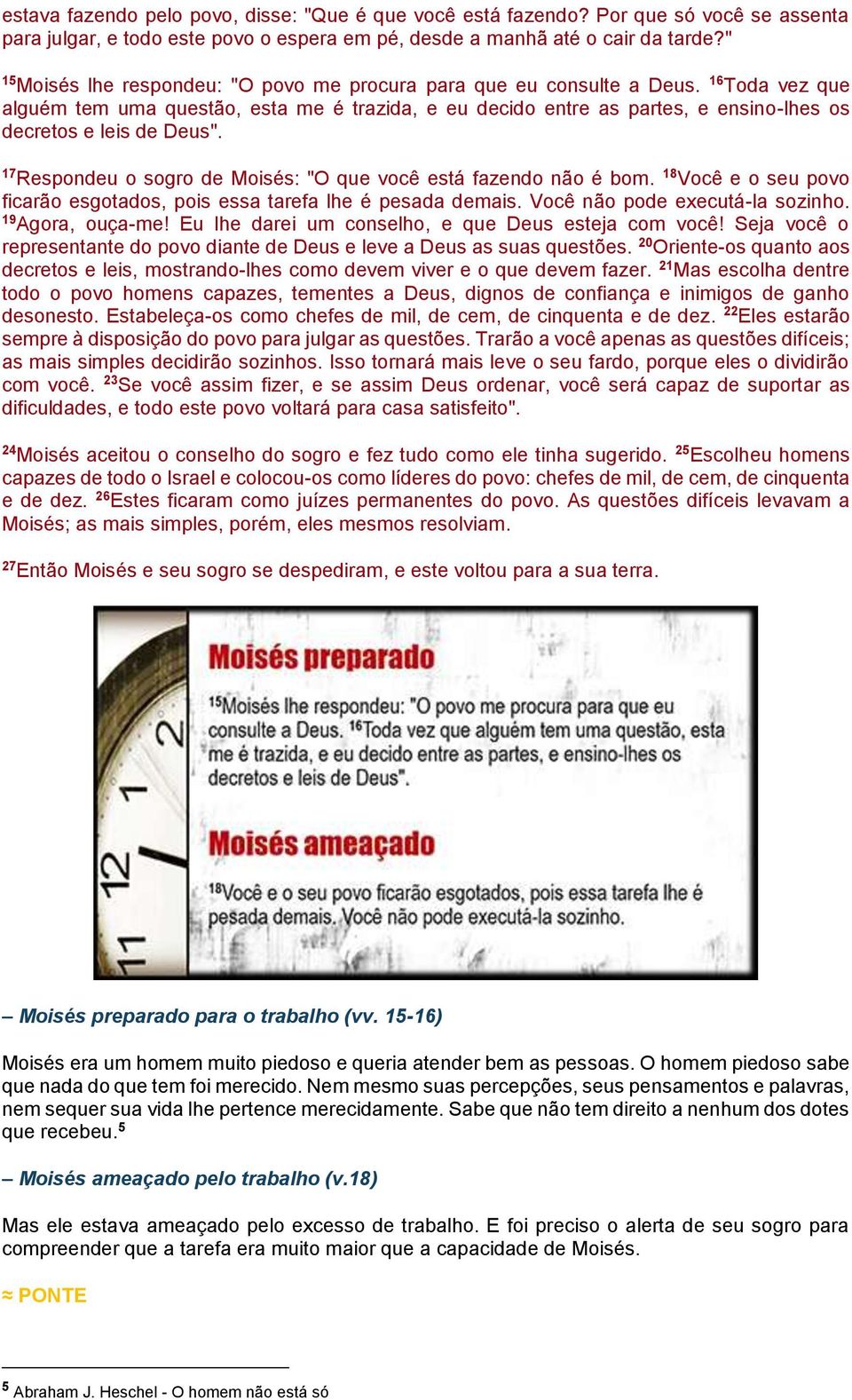 16 Toda vez que alguém tem uma questão, esta me é trazida, e eu decido entre as partes, e ensino-lhes os decretos e leis de Deus". 17 Respondeu o sogro de Moisés: "O que você está fazendo não é bom.