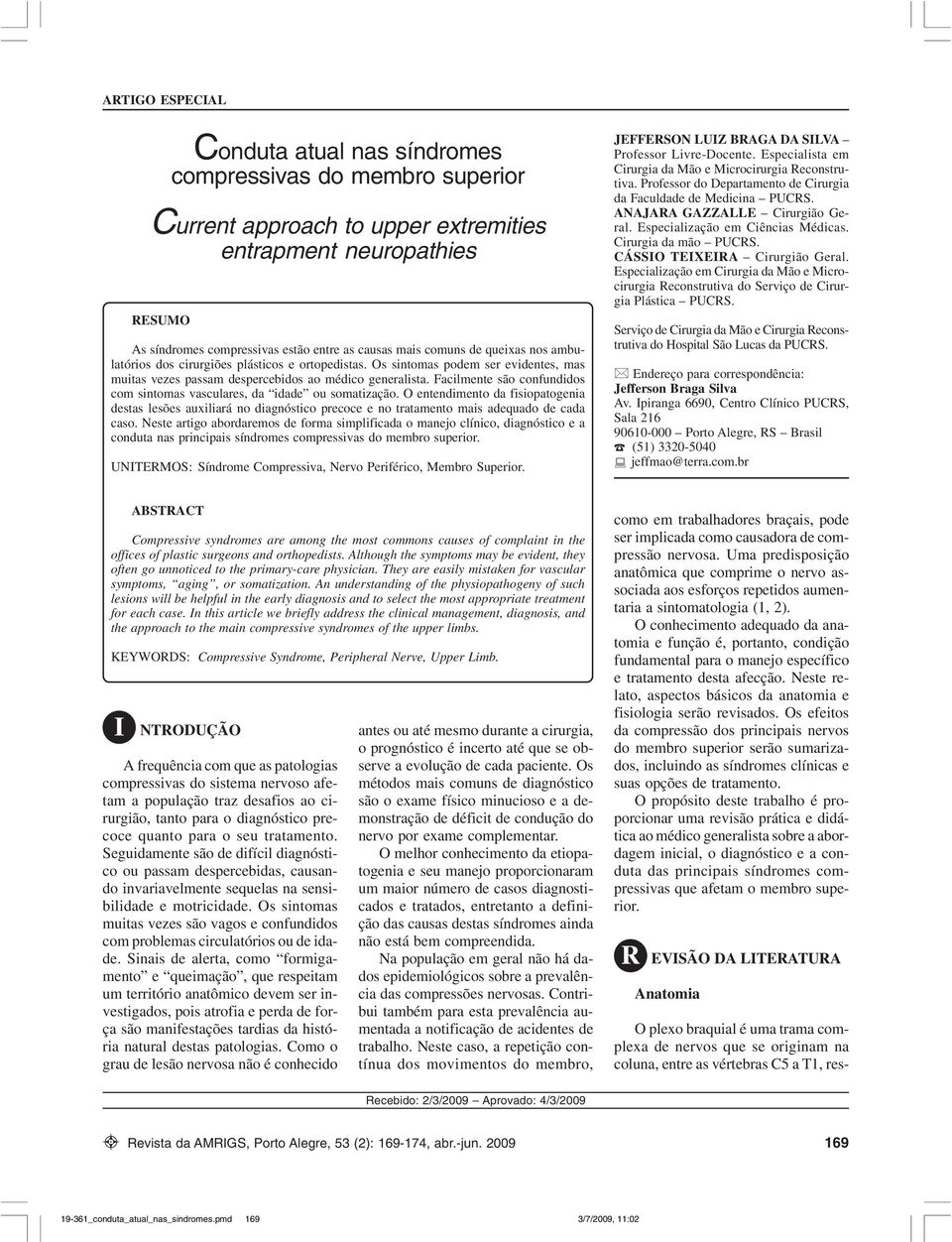 nos ambulatórios dos cirurgiões plásticos e ortopedistas. Os sintomas podem ser evidentes, mas muitas vezes passam despercebidos ao médico generalista.