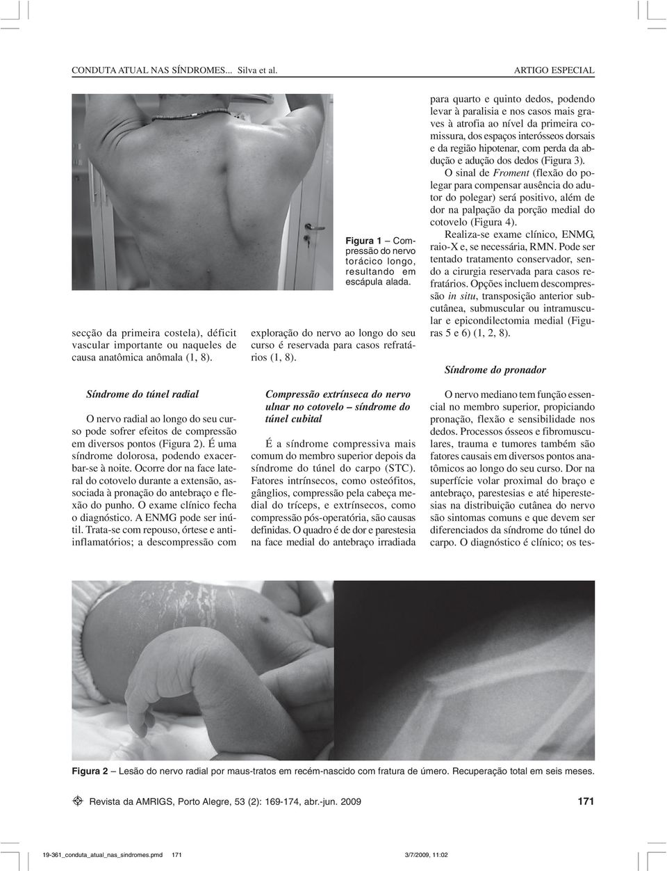 Dor na superfície volar proximal do braço e antebraço, parestesias e até hiperestesias na distribuição cutânea do nervo são sintomas comuns e que devem ser diferenciados da síndrome do túnel do carpo.