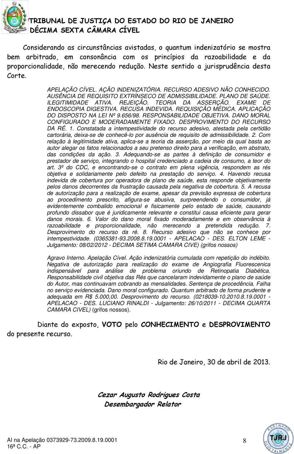 REJEIÇÃO. TEORIA DA ASSERÇÃO. EXAME DE ENDOSCOPIA DIGESTIVA. RECUSA INDEVIDA. REQUISIÇÃO MÉDICA. APLICAÇÃO DO DISPOSTO NA LEI Nº 9.656/98. RESPONSABILIDADE OBJETIVA.