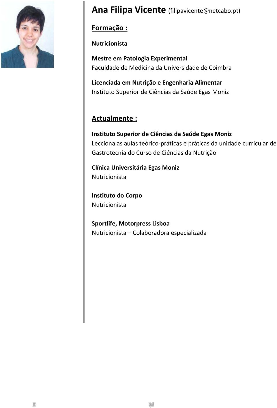 Alimentar Instituto Superior de Ciências da Saúde Egas Moniz Actualmente : Instituto Superior de Ciências da Saúde Egas Moniz Lecciona as