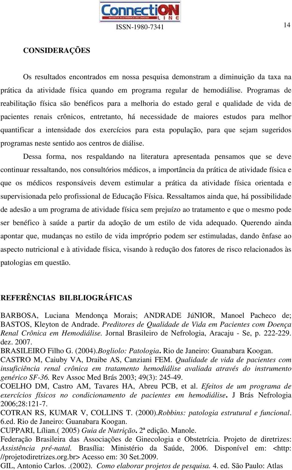 a intensidade dos exercícios para esta população, para que sejam sugeridos programas neste sentido aos centros de diálise.