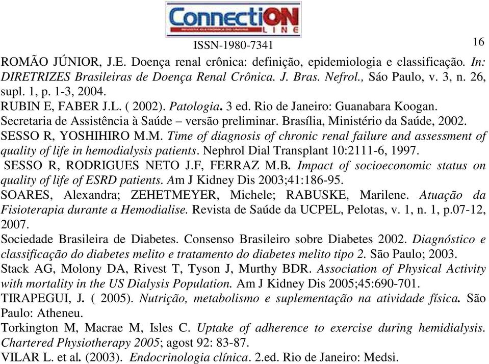 SESSO R, YOSHIHIRO M.M. Time of diagnosis of chronic renal failure and assessment of quality of life in hemodialysis patients. Nephrol Dial Transplant 10:2111-6, 1997. SESSO R, RODRIGUES NETO J.