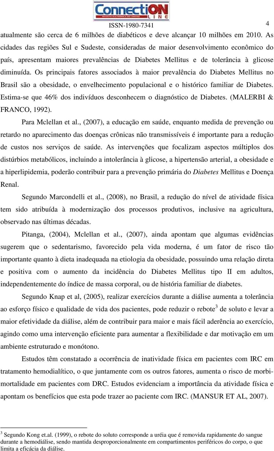 Os principais fatores associados à maior prevalência do Diabetes Mellitus no Brasil são a obesidade, o envelhecimento populacional e o histórico familiar de Diabetes.