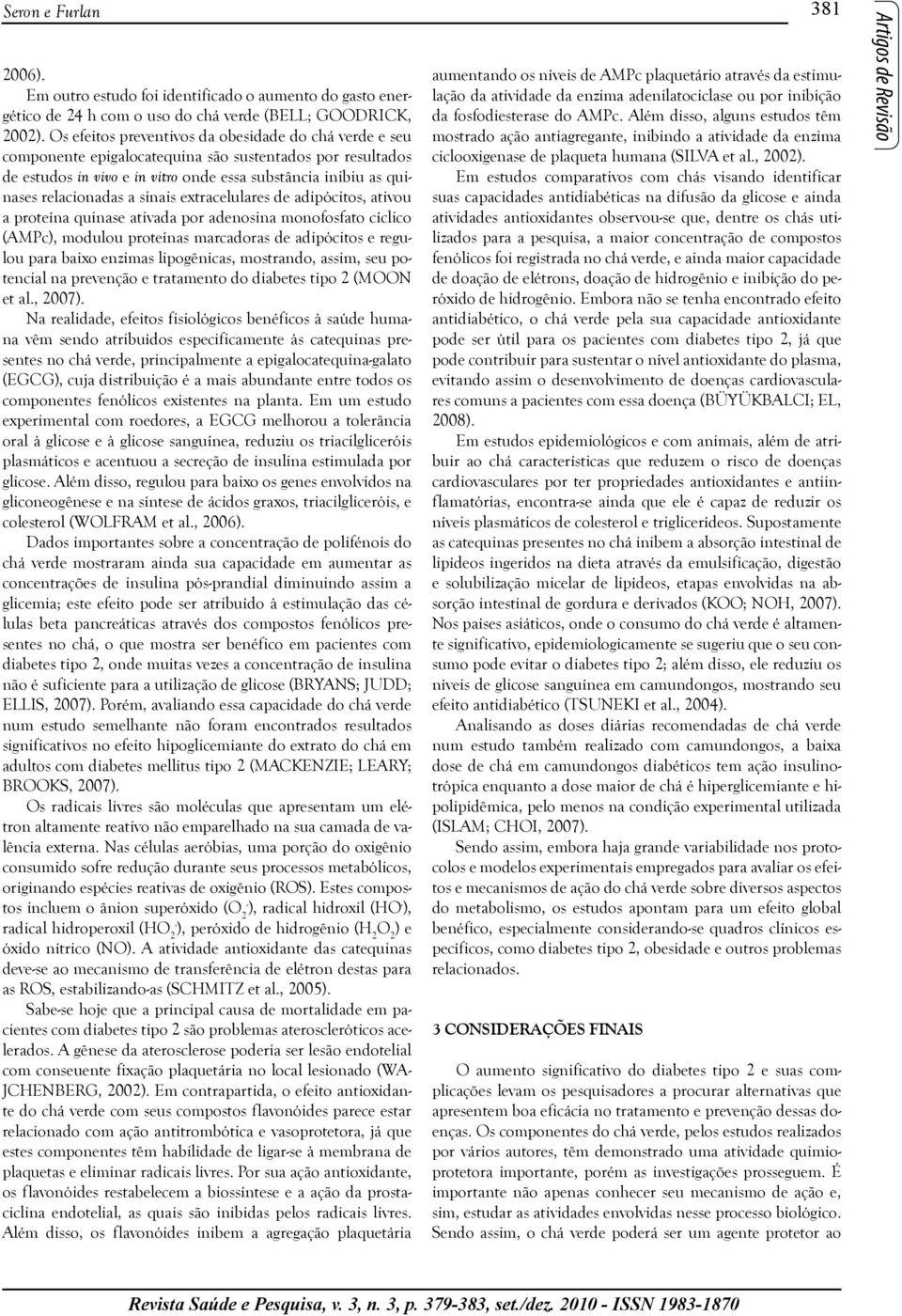 sinais extracelulares de adipócitos, ativou a proteína quinase ativada por adenosina monofosfato cíclico (AMPc), modulou proteínas marcadoras de adipócitos e regulou para baixo enzimas lipogênicas,