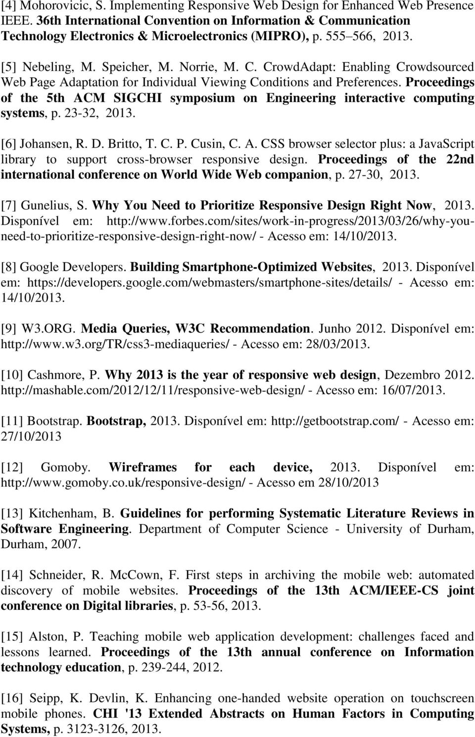 Proceedings of the 5th ACM SIGCHI symposium on Engineering interactive computing systems, p. 23-32, 2013. [6] Johansen, R. D. Britto, T. C. P. Cusin, C. A. CSS browser selector plus: a JavaScript library to support cross-browser responsive design.