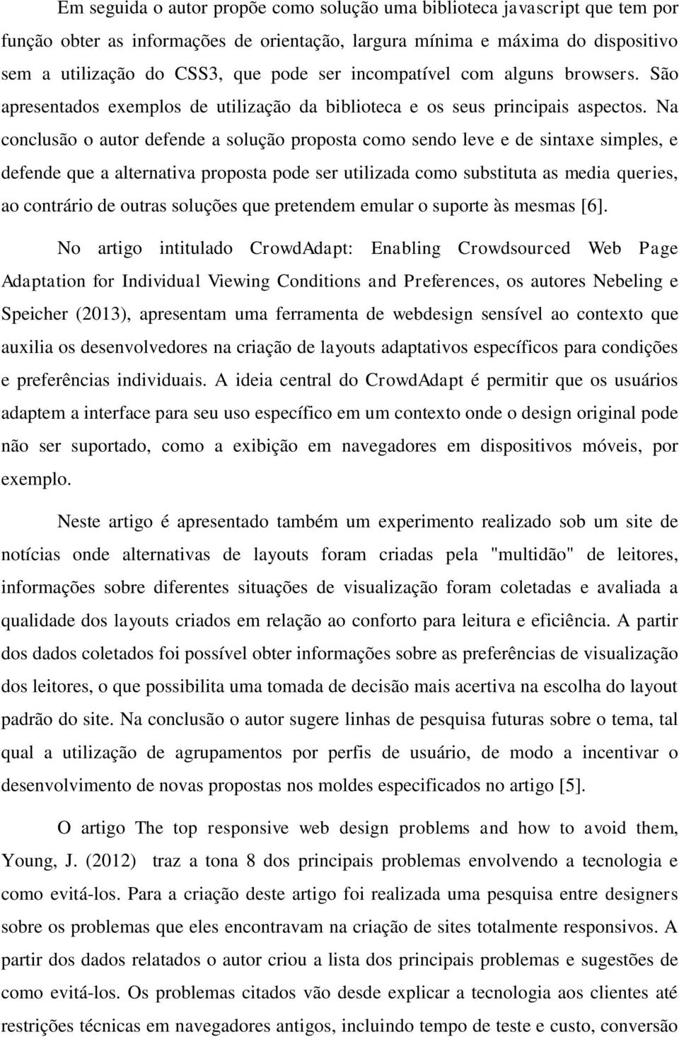 Na conclusão o autor defende a solução proposta como sendo leve e de sintaxe simples, e defende que a alternativa proposta pode ser utilizada como substituta as media queries, ao contrário de outras