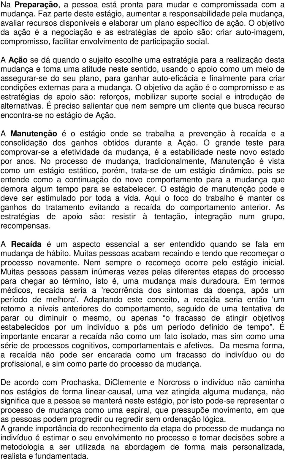 O objetivo da ação é a negociação e as estratégias de apoio são: criar auto-imagem, compromisso, facilitar envolvimento de participação social.