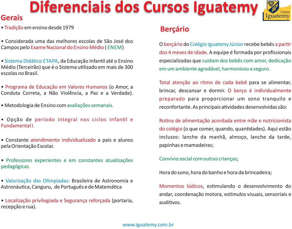 Brçári O brçári d Clégi Iguatmy Júnir rcb bbês a par r ds 4 mss d idad. A quip é frmada pr prfissinais spcializadas qu cuidam ds bbês cm amr, ddicaçã m um ambint agradávl, harmnis sgur.