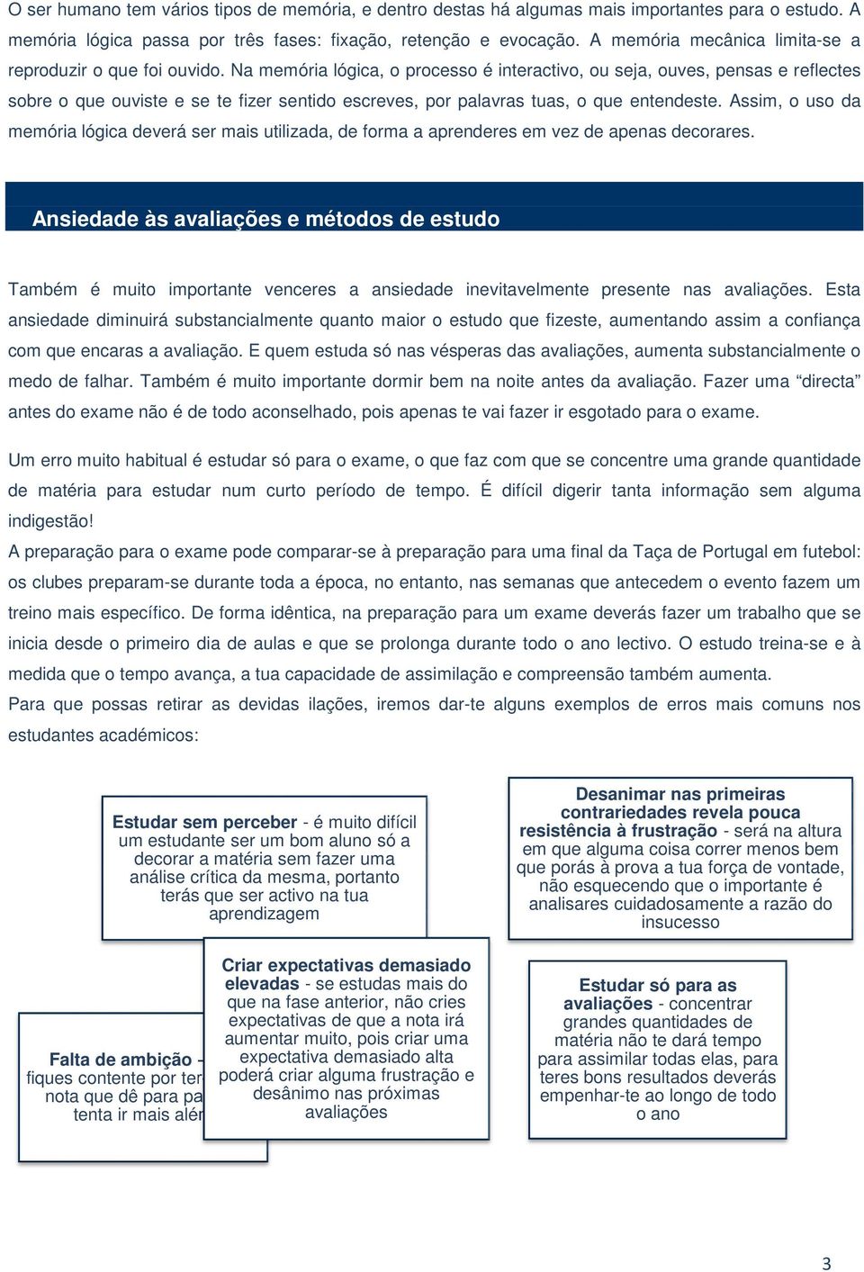 Na memória lógica, o processo é interactivo, ou seja, ouves, pensas e reflectes sobre o que ouviste e se te fizer sentido escreves, por palavras tuas, o que entendeste.