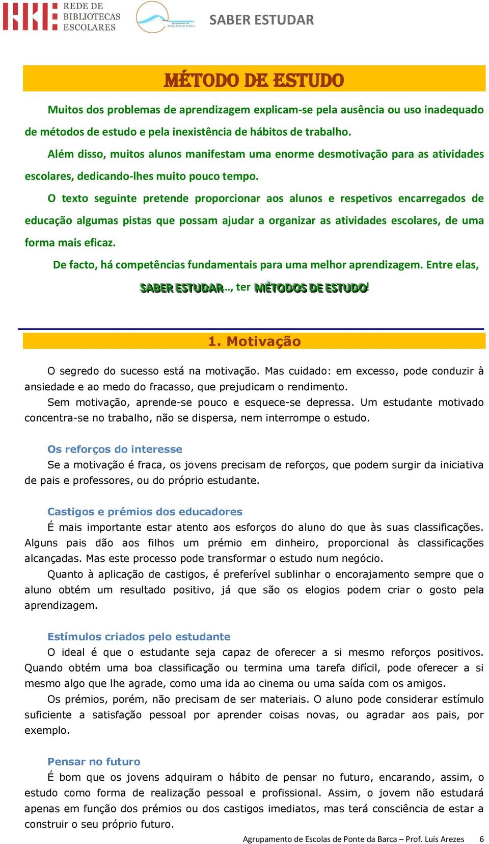 O texto seguinte pretende proporcionar aos alunos e respetivos encarregados de educação algumas pistas que possam ajudar a organizar as atividades escolares, de uma forma mais eficaz.