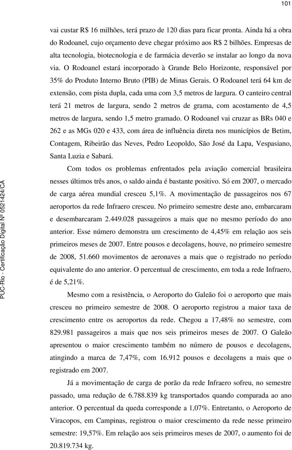O Rodoanel estará incorporado à Grande Belo Horizonte, responsável por 35% do Produto Interno Bruto (PIB) de Minas Gerais.