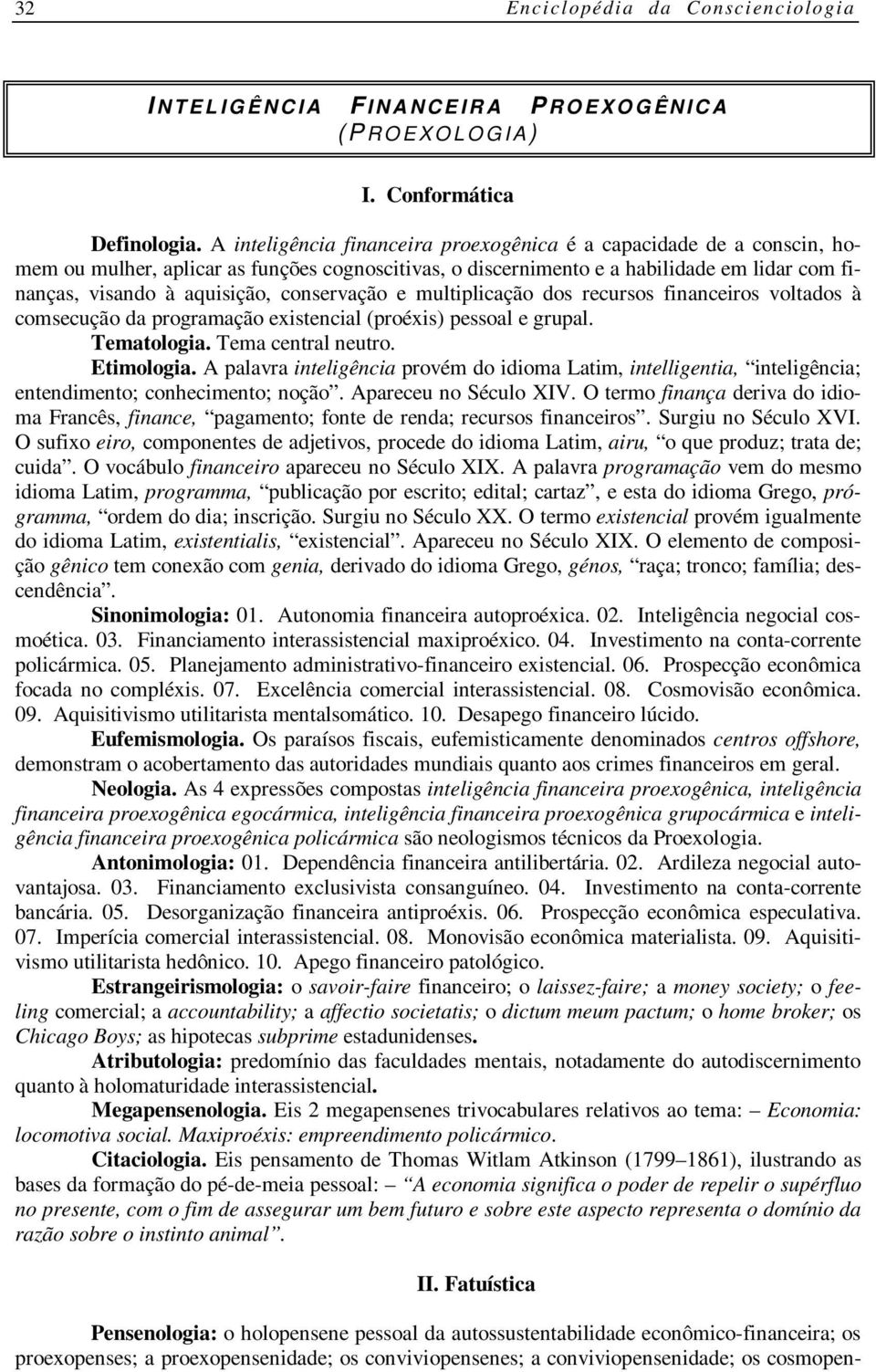 conservação e multiplicação dos recursos financeiros voltados à comsecução da programação existencial (proéxis) pessoal e grupal. Tematologia. Tema central neutro. Etimologia.