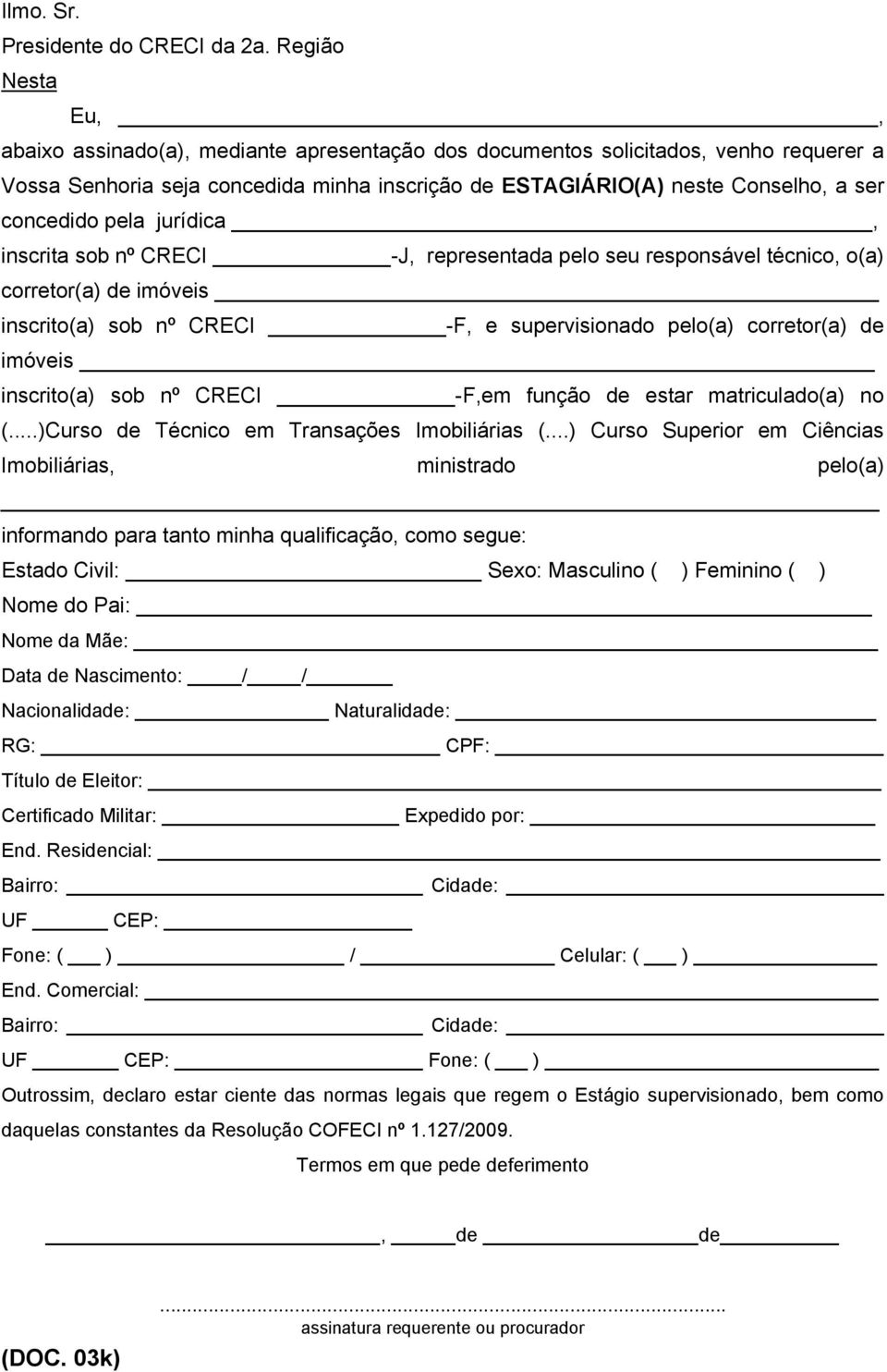 pela jurídica, inscrita sob nº CRECI -J, representada pelo seu responsável técnico, o(a) corretor(a) de imóveis inscrito(a) sob nº CRECI -F, e supervisionado pelo(a) corretor(a) de imóveis