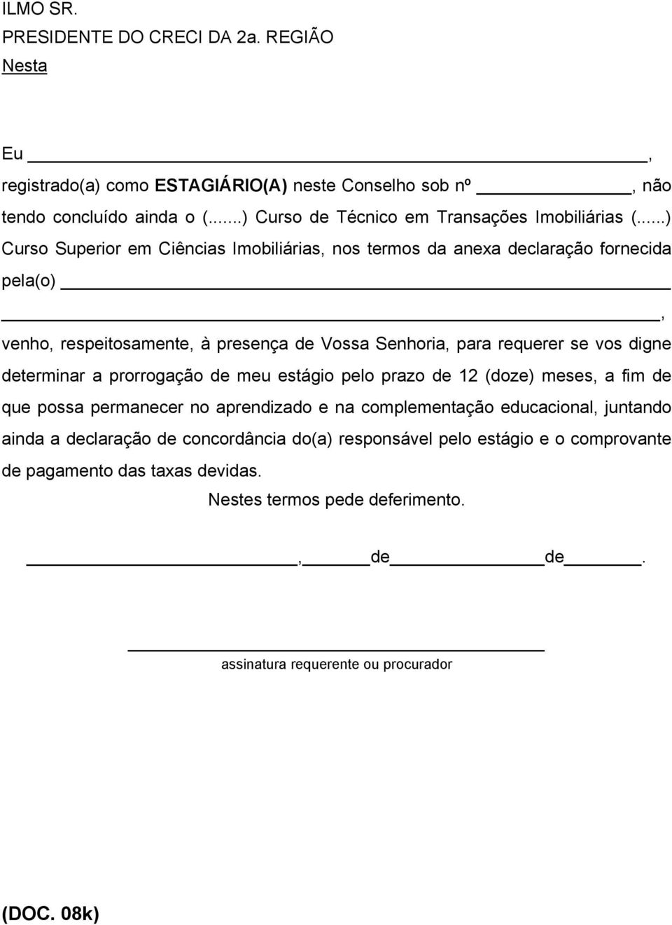 ..) Curso Superior em Ciências Imobiliárias, nos termos da anexa declaração fornecida pela(o), venho, respeitosamente, à presença de Vossa Senhoria, para requerer se vos digne