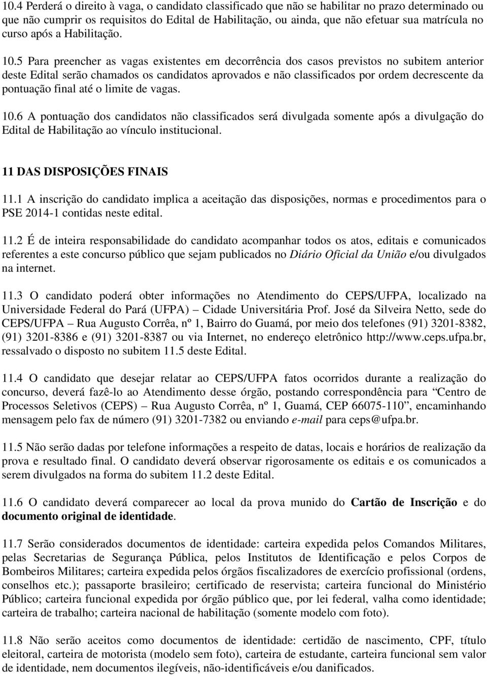 5 Para preencher as vagas existentes em decorrência dos casos previstos no subitem anterior deste Edital serão chamados os candidatos aprovados e não classificados por ordem decrescente da pontuação