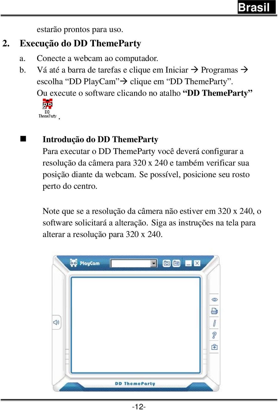 Introdução do DD ThemeParty Para executar o DD ThemeParty você deverá configurar a resolução da câmera para 320 x 240 e também verificar sua posição diante da
