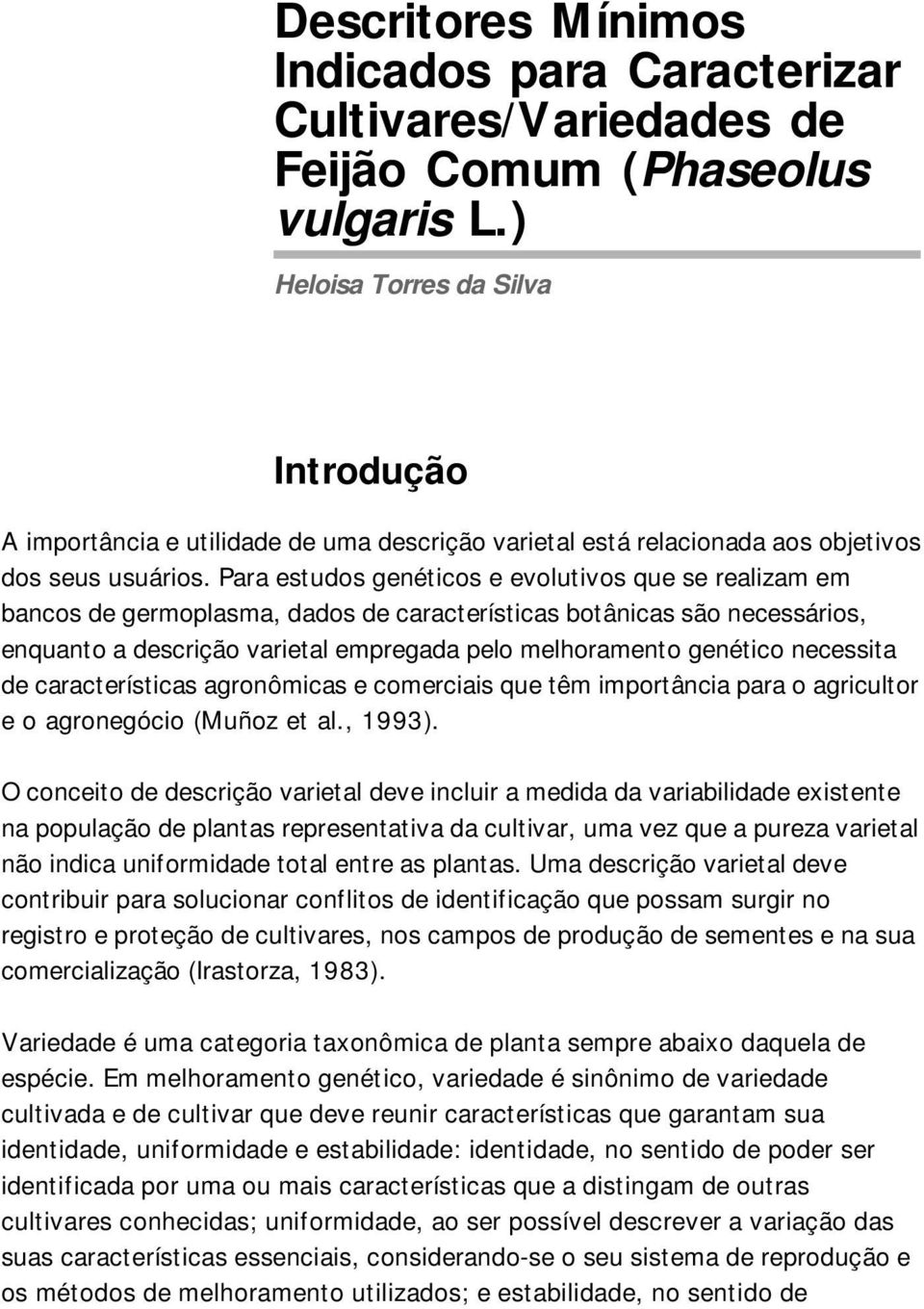 Para estudos genéticos e evolutivos que se realizam em bancos de germoplasma, dados de características botânicas são necessários, enquanto a descrição varietal empregada pelo melhoramento genético