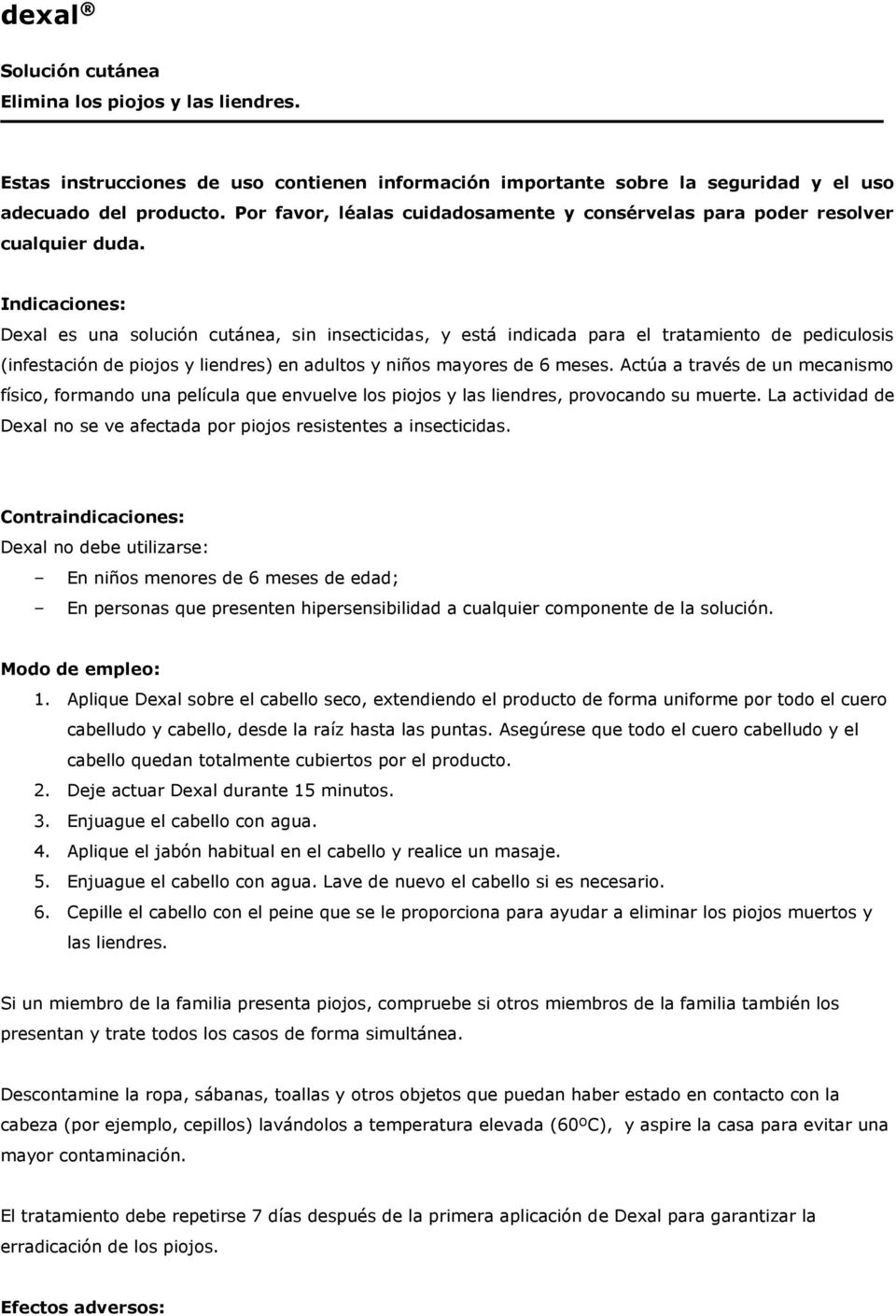 Indicaciones: Dexal es una solución cutánea, sin insecticidas, y está indicada para el tratamiento de pediculosis (infestación de piojos y liendres) en adultos y niños mayores de 6 meses.