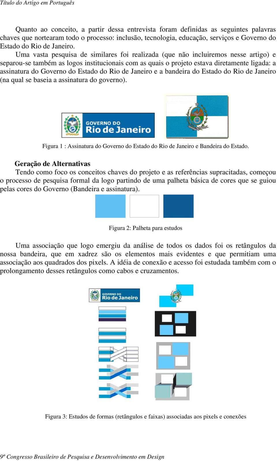 Uma vasta pesquisa de similares foi realizada (que não incluiremos nesse artigo) e separou-se também as logos institucionais com as quais o projeto estava diretamente ligada: a assinatura do Governo