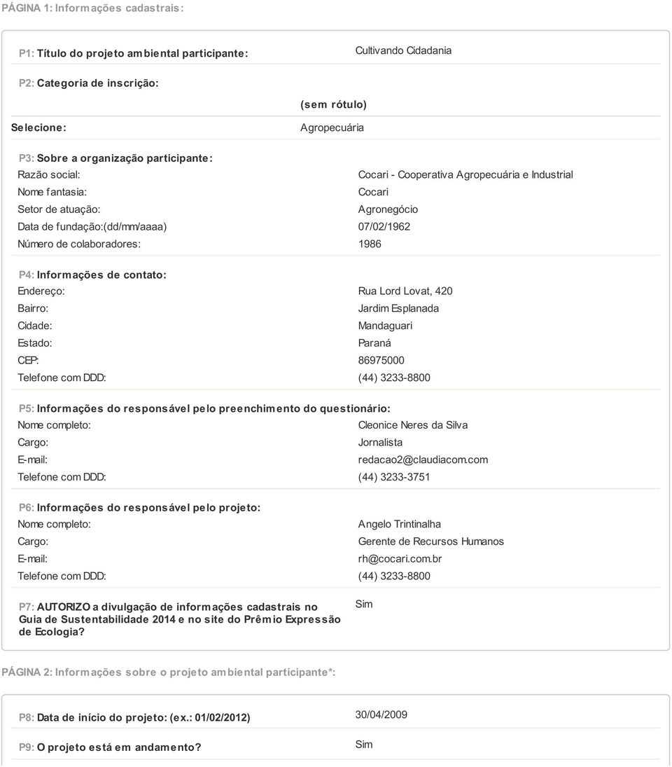 P4: Inform ações de contato: Endereço: Rua Lord Lovat, 420 Bairro: Jardim Esplanada Cidade: Mandaguari Estado: Paraná CEP: 86975000 Telefone com DDD: (44) 3233-8800 P5: Inform ações do responsável