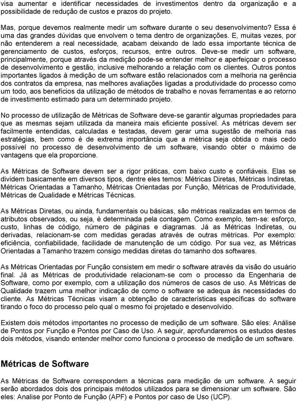 E, muitas vezes, por não entenderem a real necessidade, acabam deixando de lado essa importante técnica de gerenciamento de custos, esforços, recursos, entre outros.