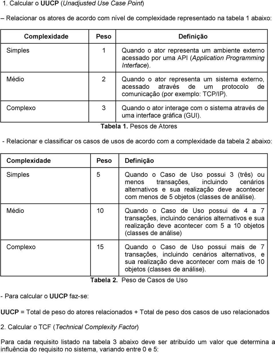 Médio 2 Quando o ator representa um sistema externo, acessado através de um protocolo de comunicação (por exemplo: TCP/IP).