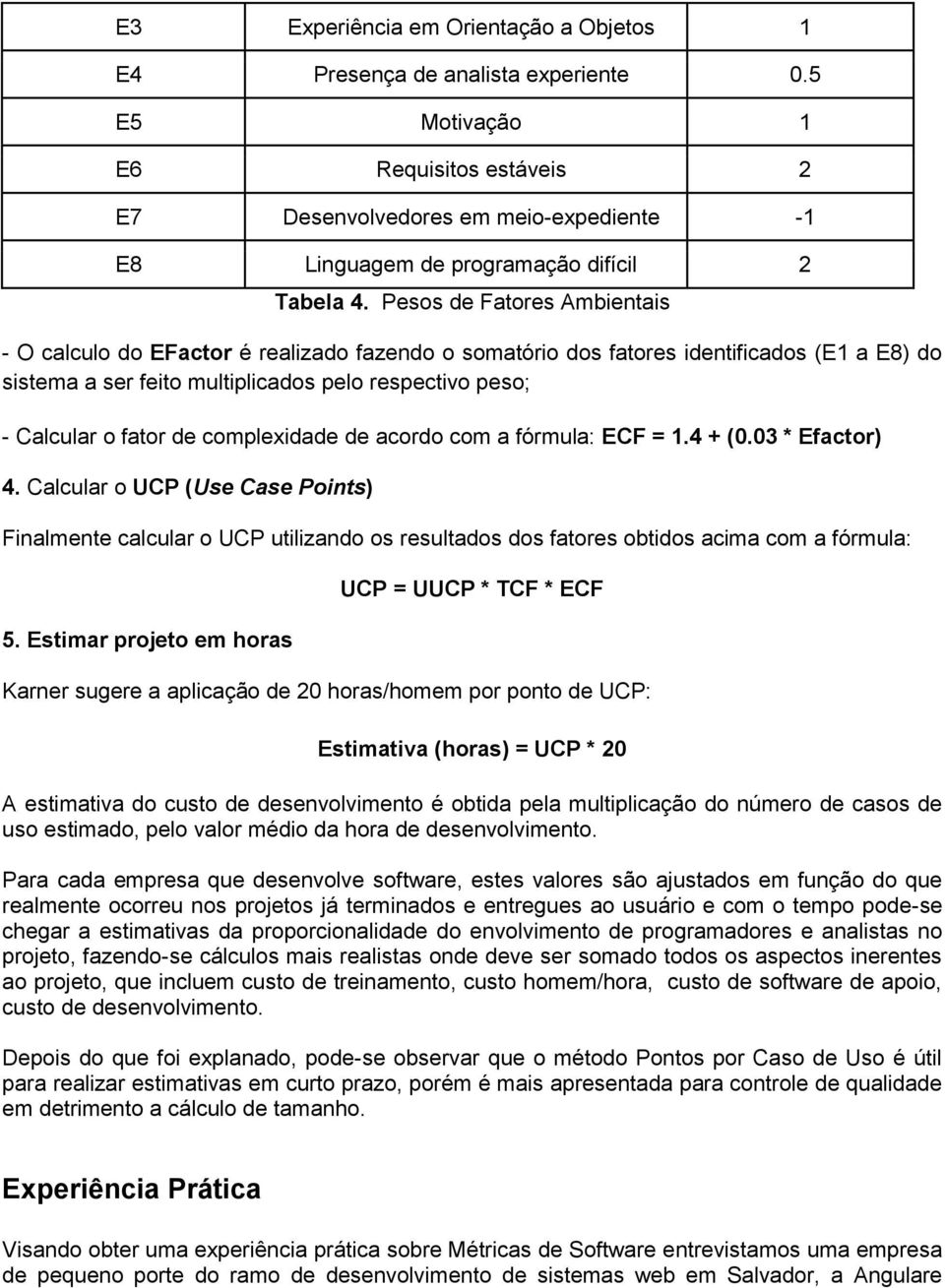 Pesos de Fatores Ambientais - O calculo do EFactor é realizado fazendo o somatório dos fatores identificados (E1 a E8) do sistema a ser feito multiplicados pelo respectivo peso; - Calcular o fator de