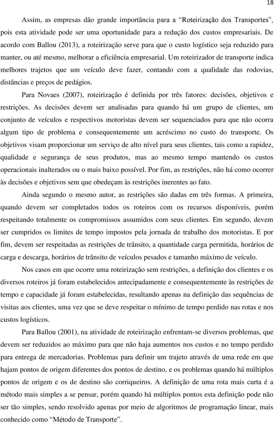 Um roteirizador de transporte indica melhores trajetos que um veículo deve fazer, contando com a qualidade das rodovias, distâncias e preços de pedágios.