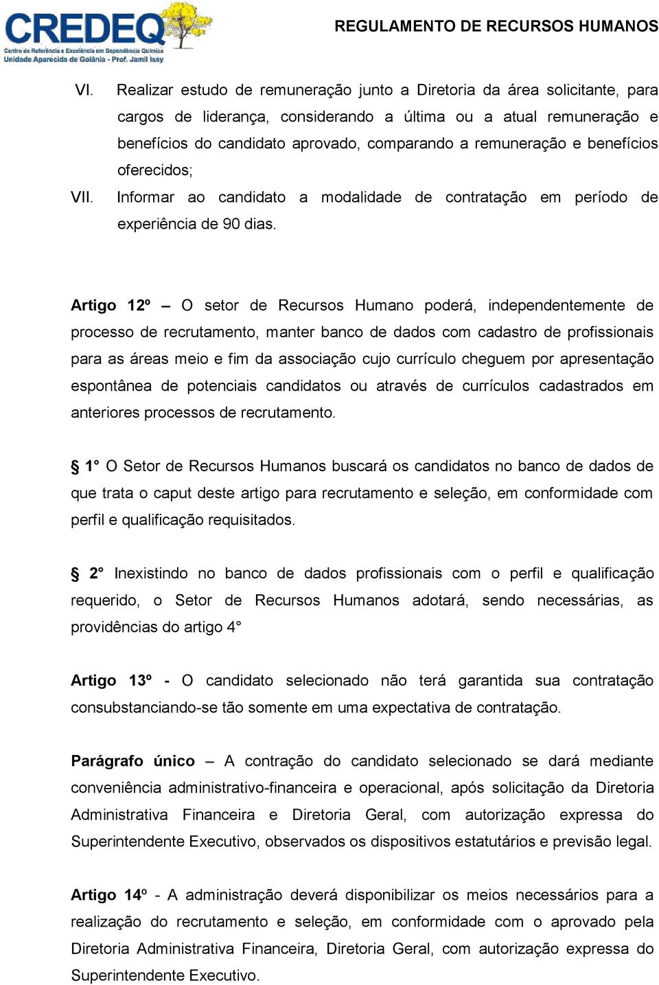 remuneração e benefícios oferecidos; Informar ao candidato a modalidade de contratação em período de experiência de 90 dias.