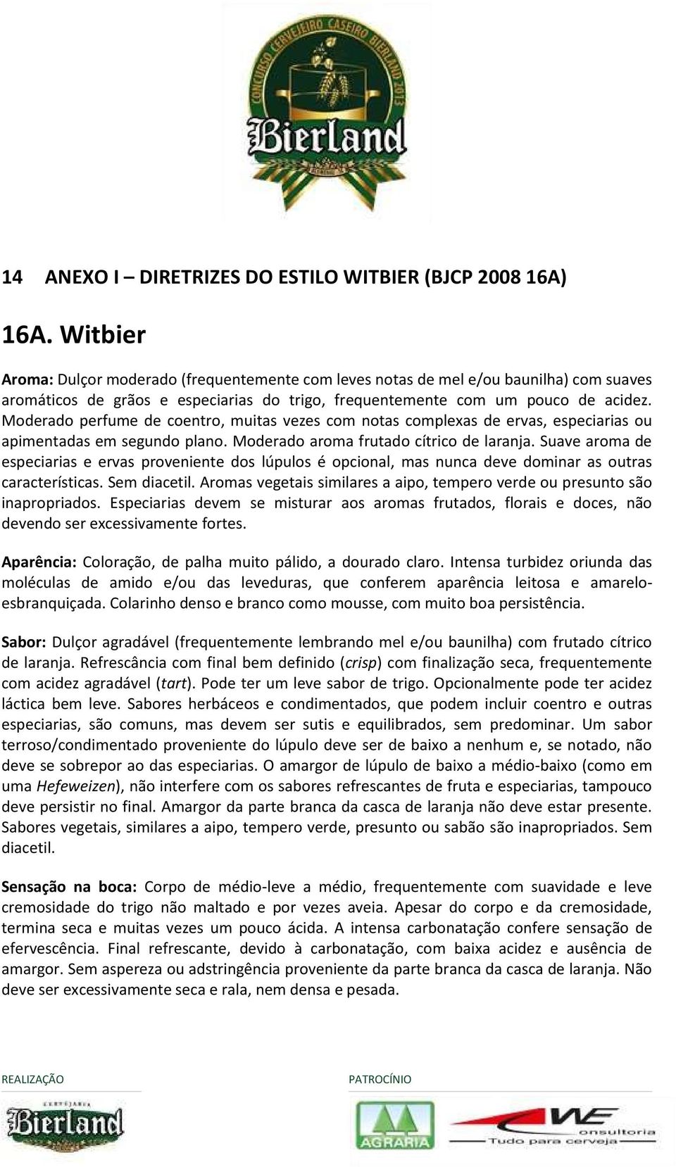 Moderado perfume de coentro, muitas vezes com notas complexas de ervas, especiarias ou apimentadas em segundo plano. Moderado aroma frutado cítrico de laranja.