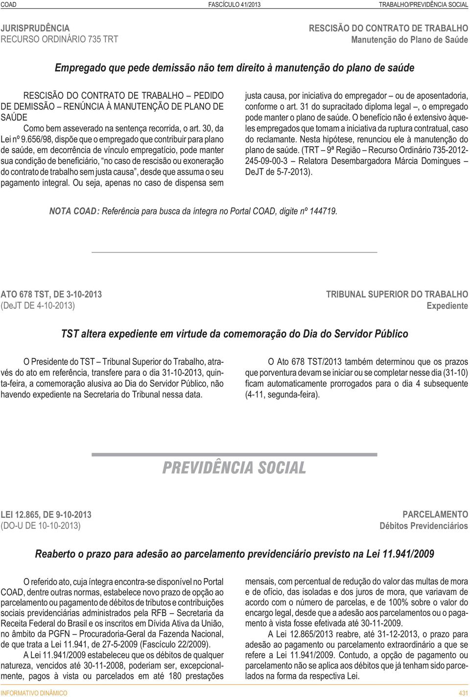 656/98, dispõe que o empregado que contribuir para plano de saúde, em decorrência de vínculo empregatício, pode manter sua condição de beneficiário, no caso de rescisão ou exoneração do contrato de