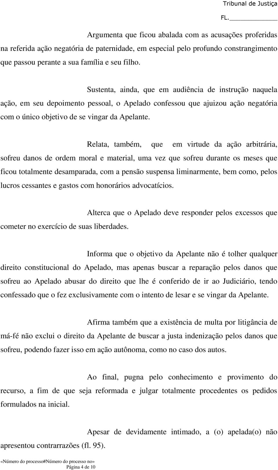 Relata, também, que em virtude da ação arbitrária, sofreu danos de ordem moral e material, uma vez que sofreu durante os meses que ficou totalmente desamparada, com a pensão suspensa liminarmente,