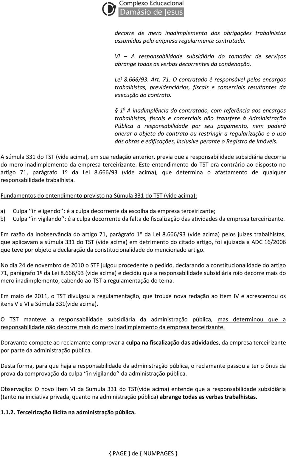 O contratado é responsável pelos encargos trabalhistas, previdenciários, fiscais e comerciais resultantes da execução do contrato.