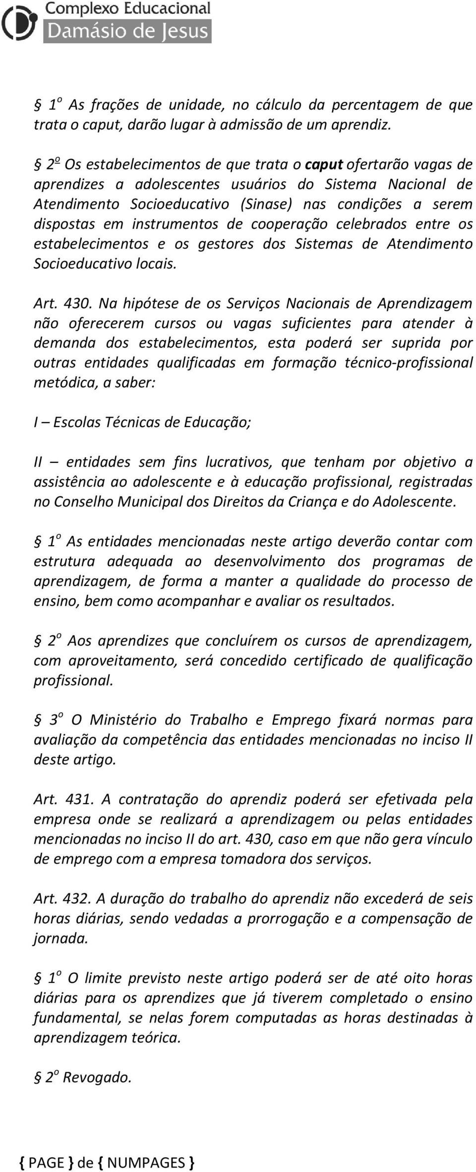 instrumentos de cooperação celebrados entre os estabelecimentos e os gestores dos Sistemas de Atendimento Socioeducativo locais. Art. 430.