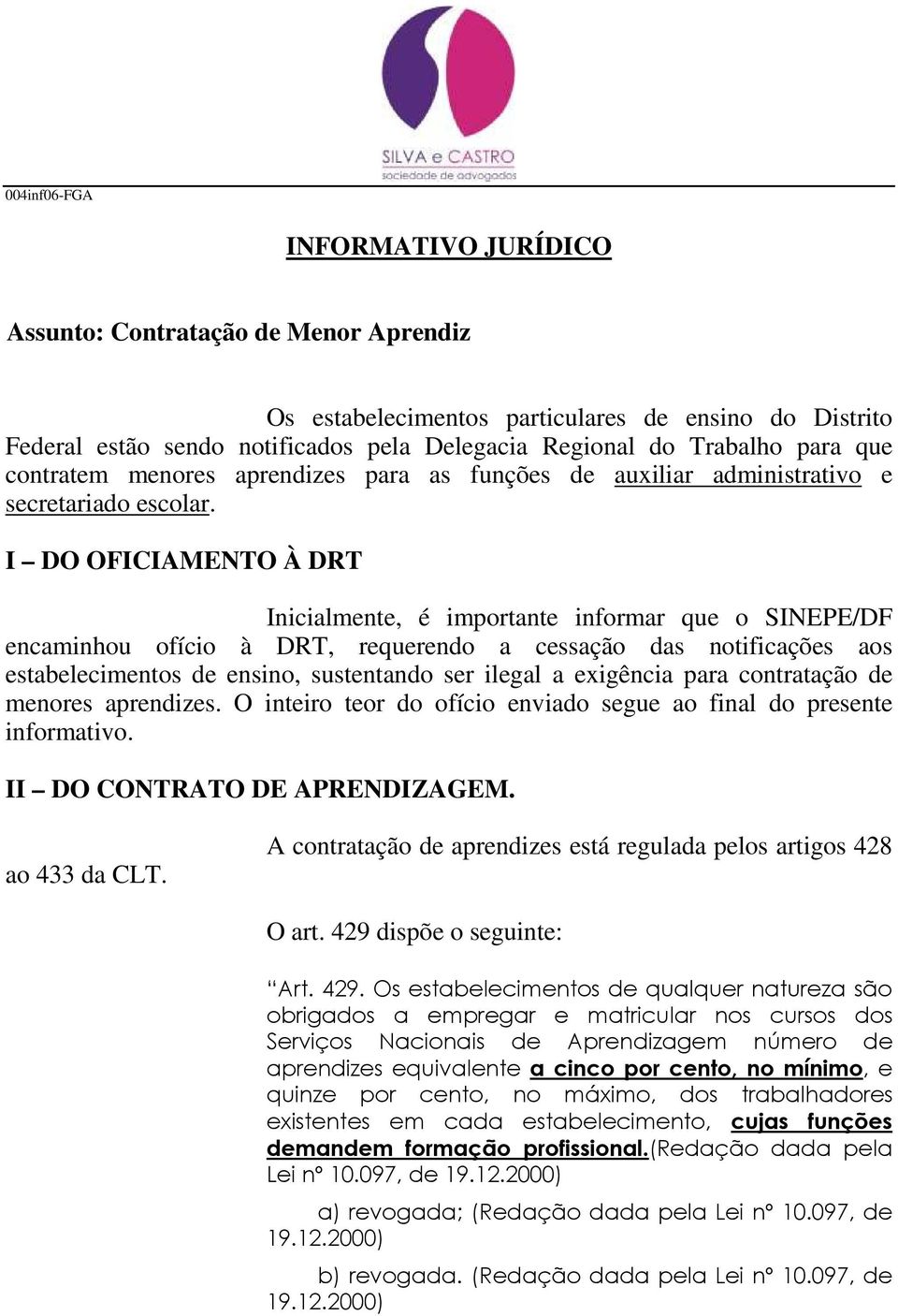 I DO OFICIAMENTO À DRT Inicialmente, é importante informar que o SINEPE/DF encaminhou ofício à DRT, requerendo a cessação das notificações aos estabelecimentos de ensino, sustentando ser ilegal a