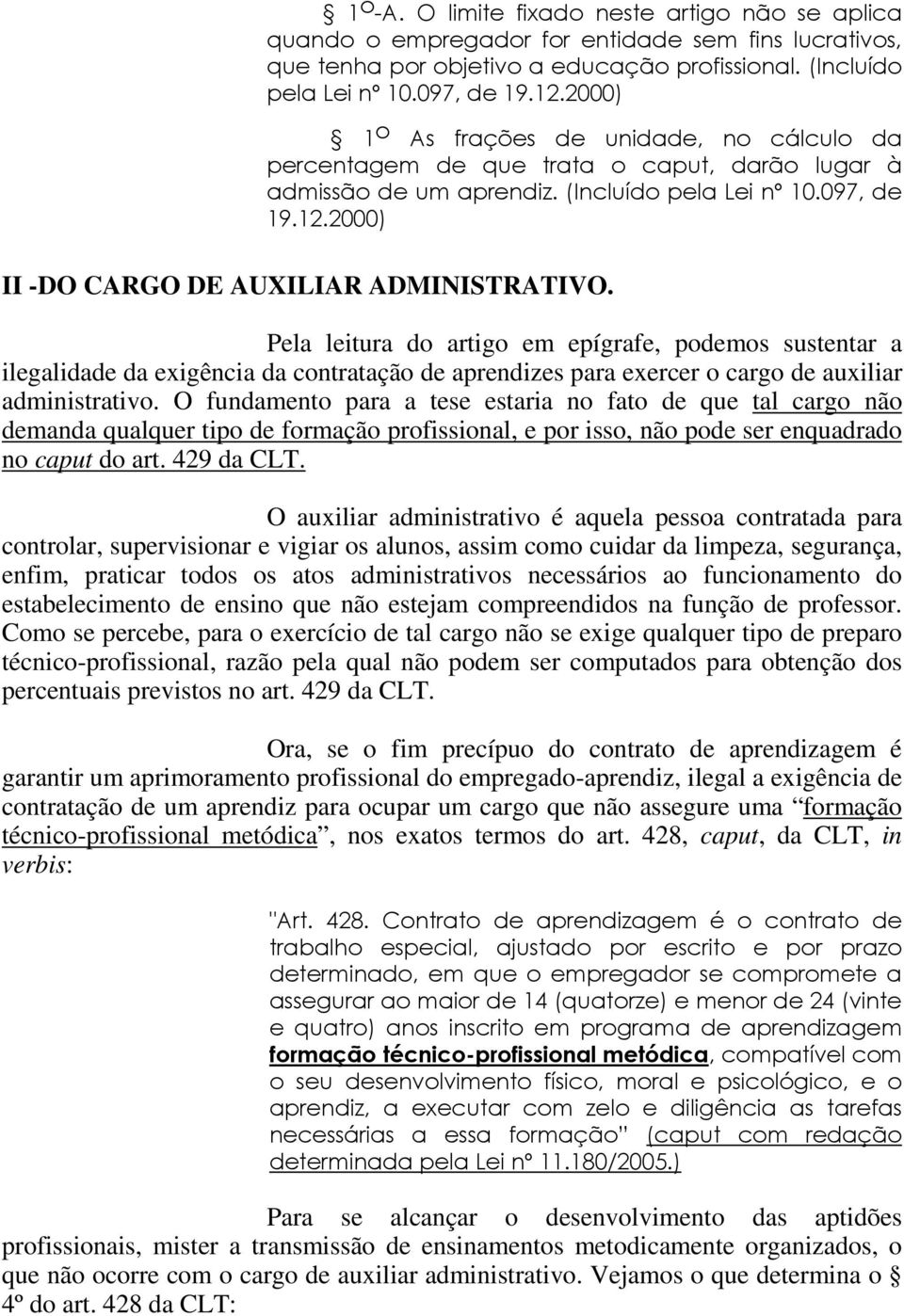 Pela leitura do artigo em epígrafe, podemos sustentar a ilegalidade da exigência da contratação de aprendizes para exercer o cargo de auxiliar administrativo.