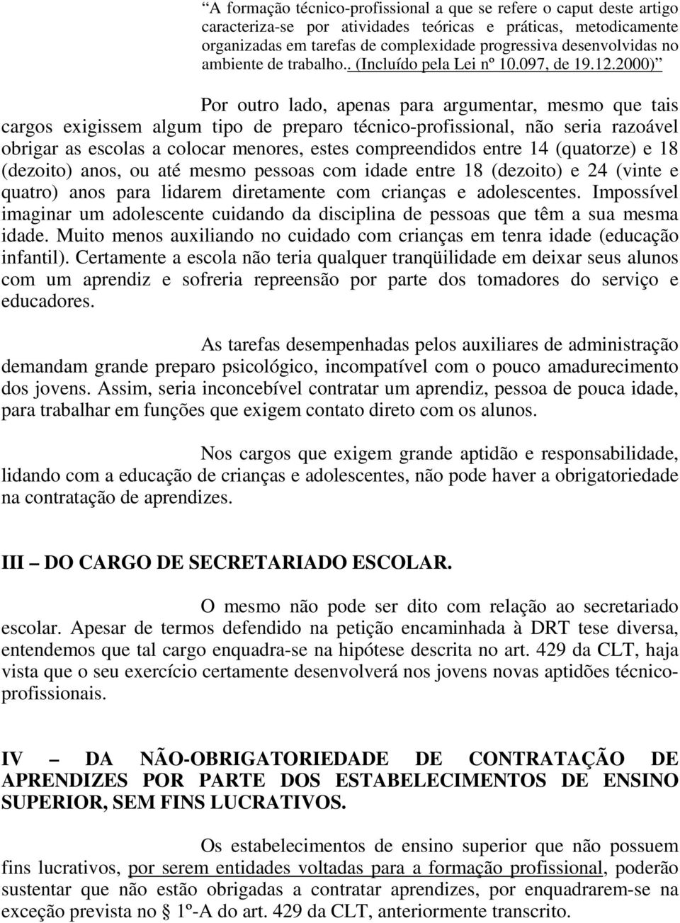 097, de Por outro lado, apenas para argumentar, mesmo que tais cargos exigissem algum tipo de preparo técnico-profissional, não seria razoável obrigar as escolas a colocar menores, estes