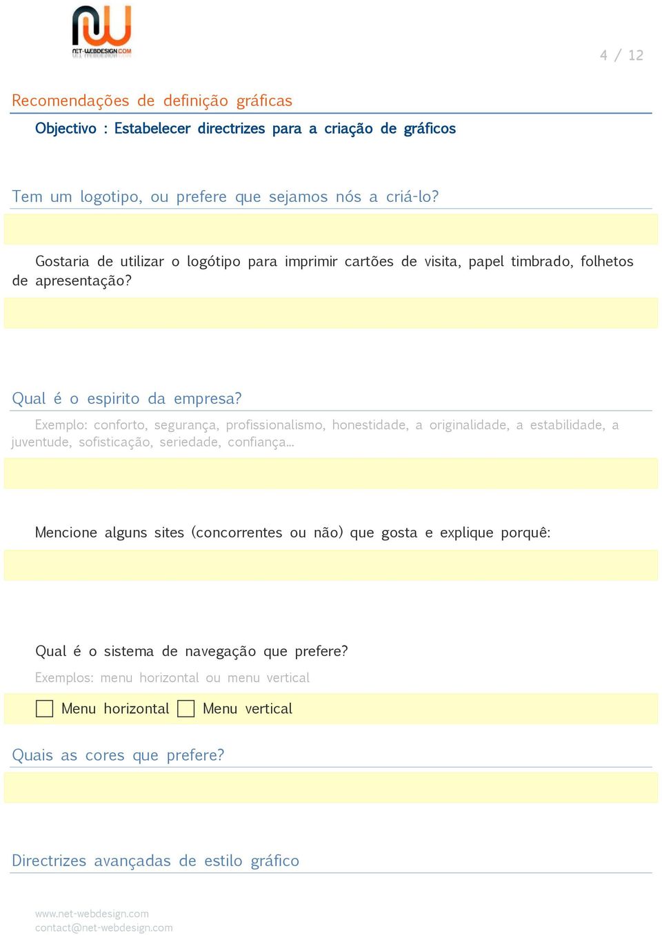 Exemplo: conforto, segurança, profissionalismo, honestidade, a originalidade, a estabilidade, a juventude, sofisticação, seriedade, confiança.