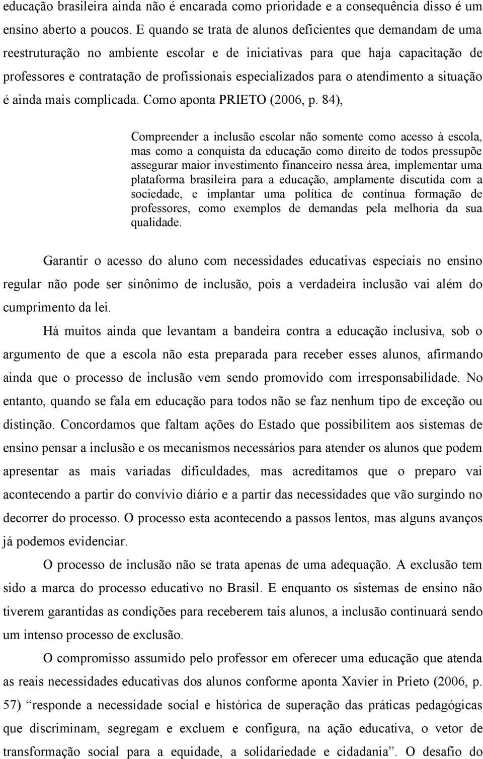 para o atendimento a situação é ainda mais complicada. Como aponta PRIETO (2006, p.