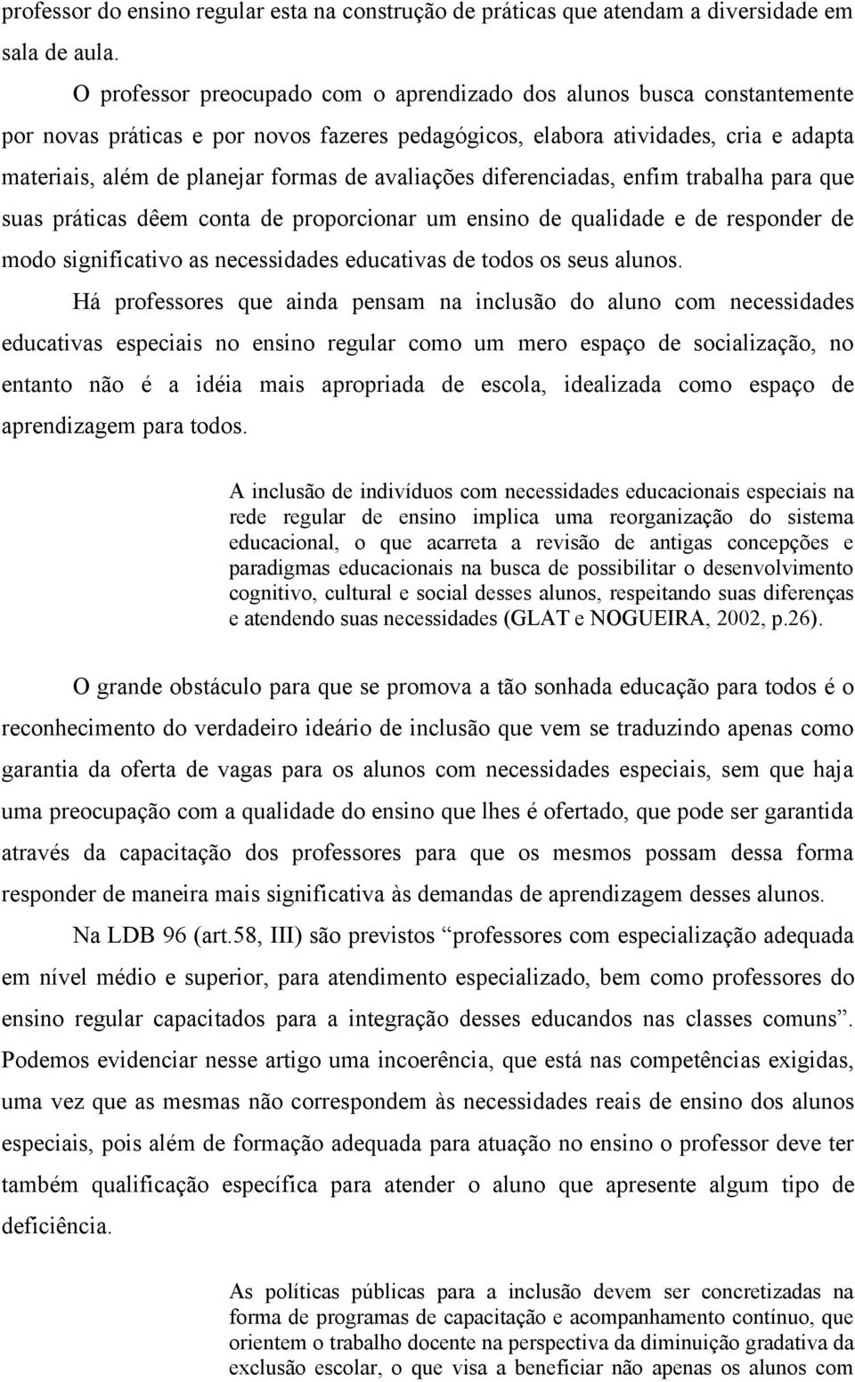 avaliações diferenciadas, enfim trabalha para que suas práticas dêem conta de proporcionar um ensino de qualidade e de responder de modo significativo as necessidades educativas de todos os seus