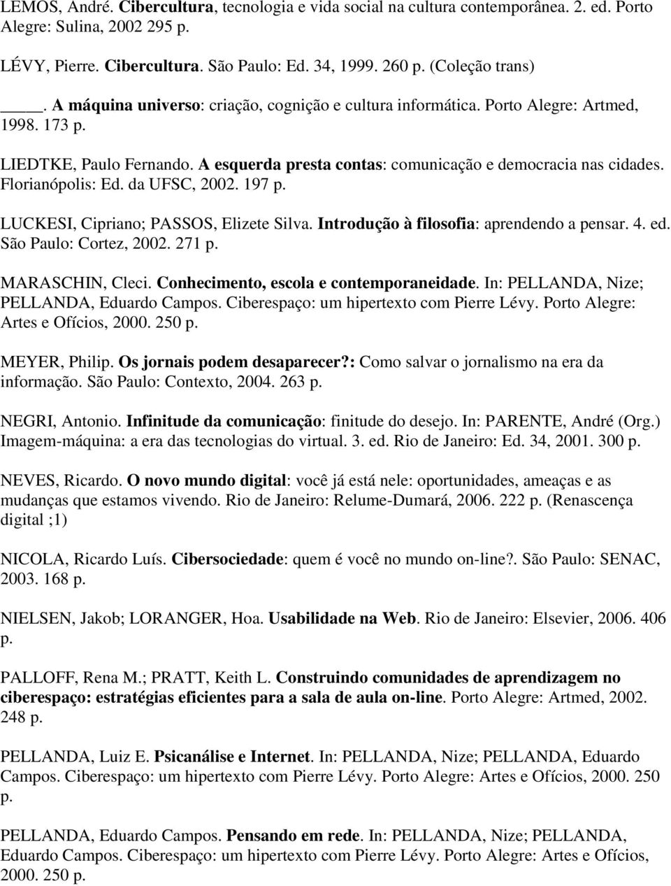 da UFSC, 2002. 197 LUCKESI, Cipriano; PASSOS, Elizete Silva. Introdução à filosofia: aprendendo a pensar. 4. ed. São Paulo: Cortez, 2002. 271 MARASCHIN, Cleci.