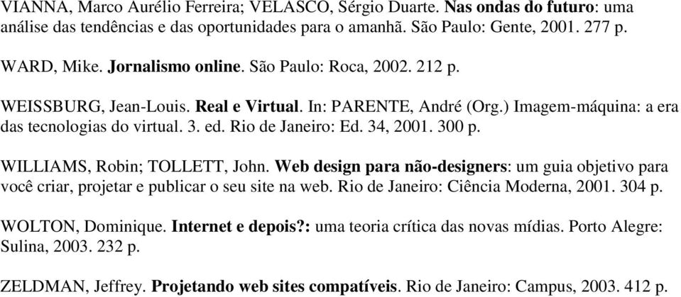 34, 2001. 300 WILLIAMS, Robin; TOLLETT, John. Web design para não-designers: um guia objetivo para você criar, projetar e publicar o seu site na web. Rio de Janeiro: Ciência Moderna, 2001.