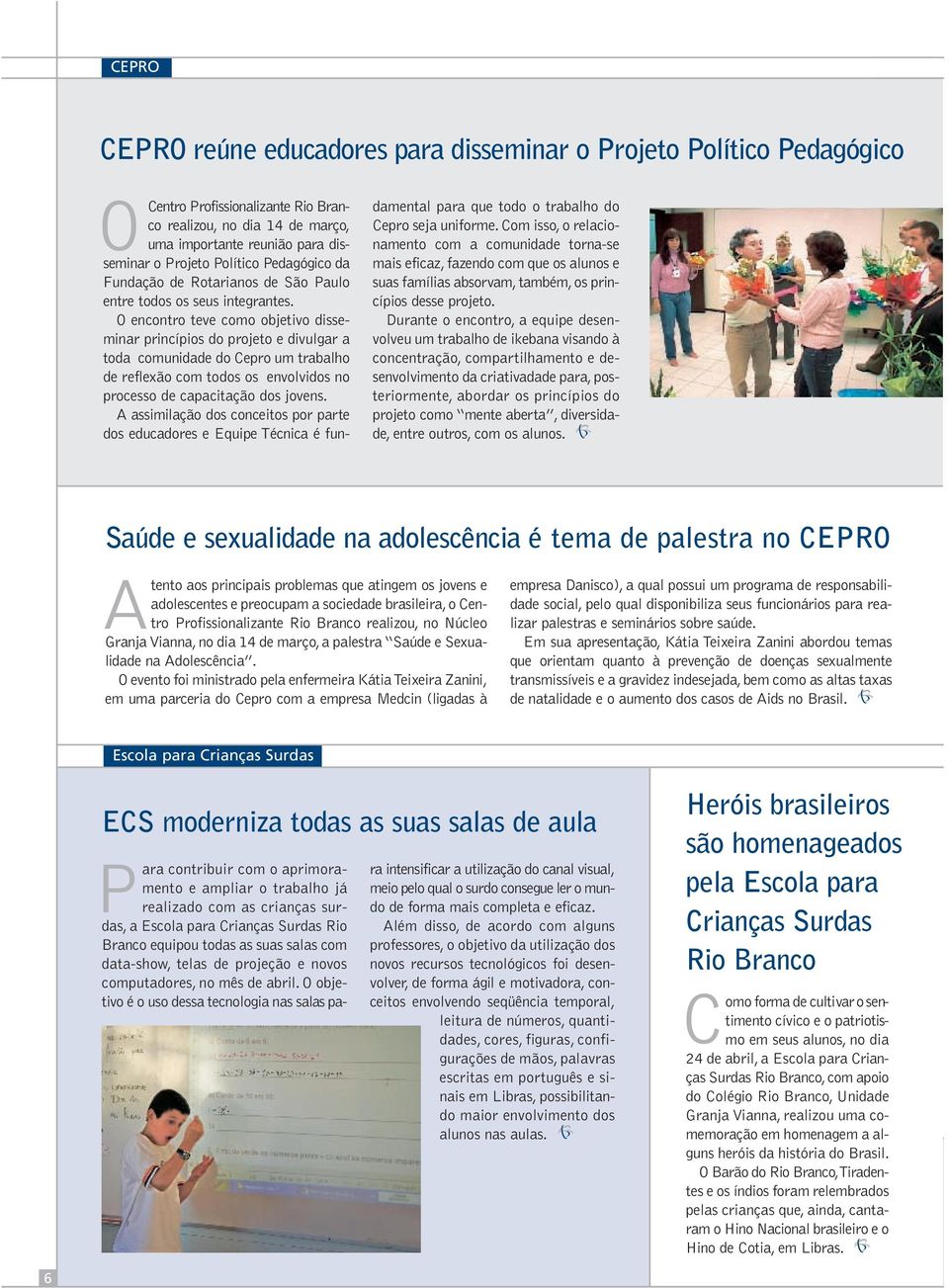 O encontro teve como objetivo disseminar princípios do projeto e divulgar a toda comunidade do Cepro um trabalho de reflexão com todos os envolvidos no processo de capacitação dos jovens.