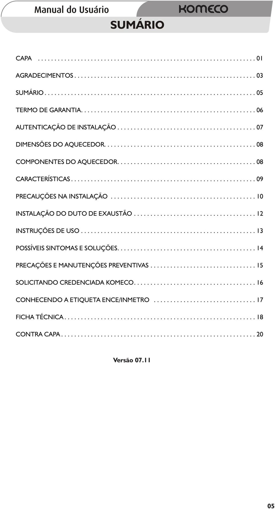 ......................................... 08 CARACTERÍSTICAS........................................................ 09 PRECAUÇÕES NA INSTALAÇÃO............................................ 10 INSTALAÇÃO DO DUTO DE EXAUSTÃO.