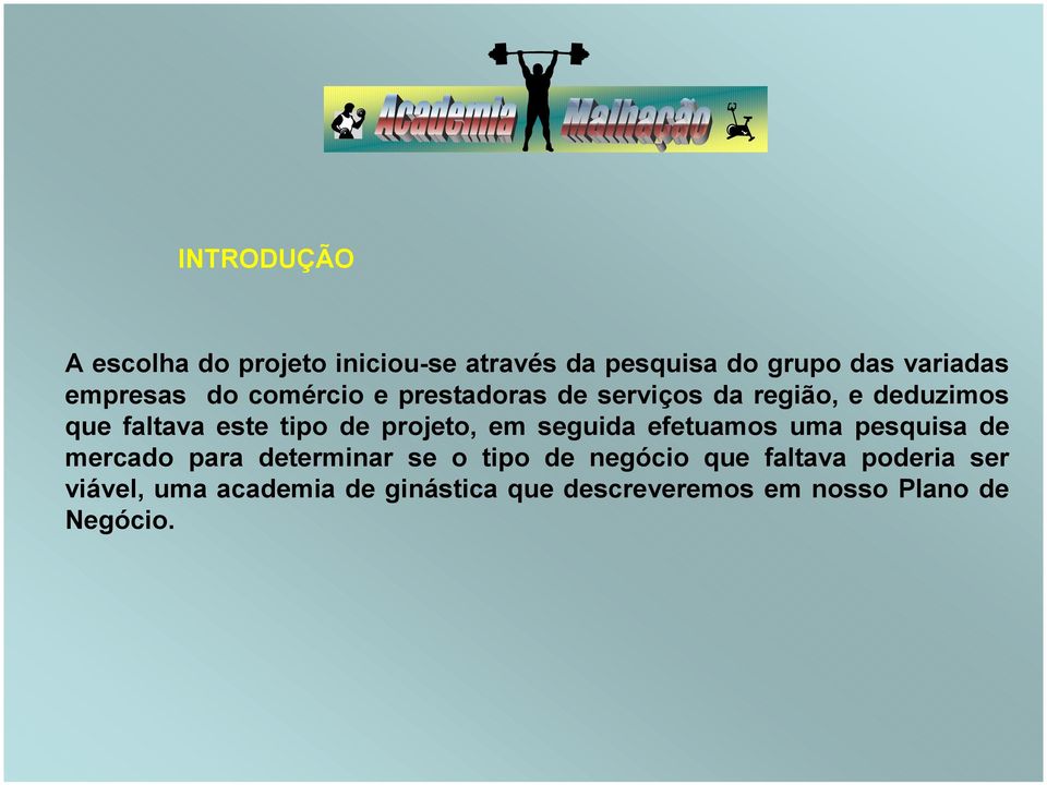 projeto, em seguida efetuamos uma pesquisa de mercado para determinar se o tipo de negócio