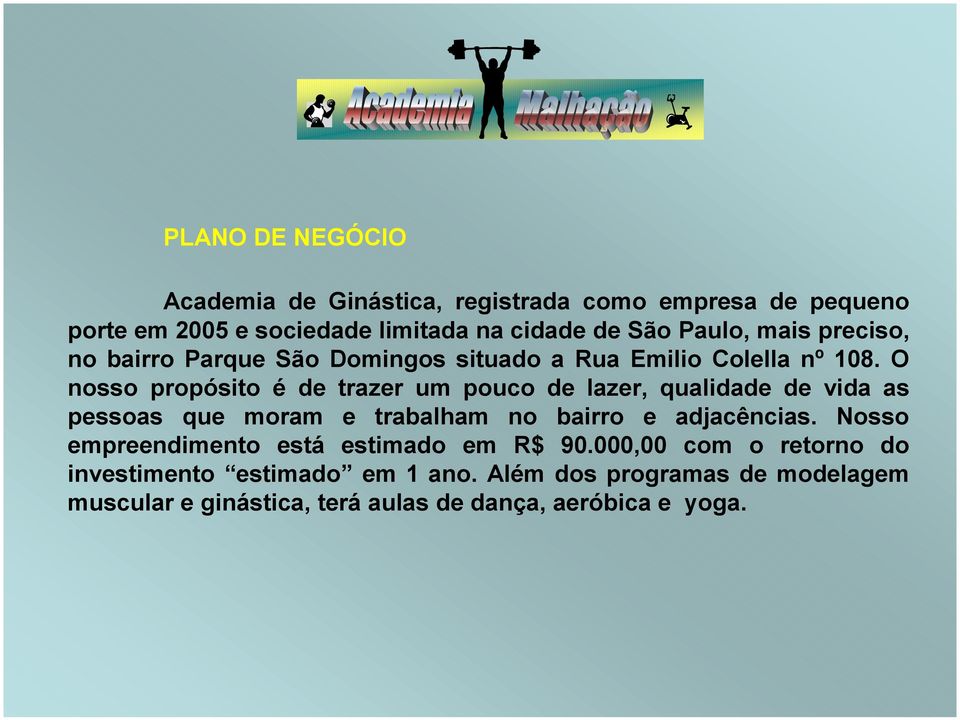 O nosso propósito é de trazer um pouco de lazer, qualidade de vida as pessoas que moram e trabalham no bairro e adjacências.