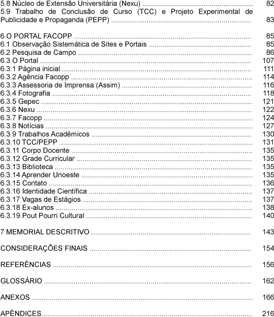 .. 6.3.9 Trabalhos Acadêmicos... 6.3.10 TCC/PEPP... 6.3.11 Corpo Docente... 6.3.12 Grade Curricular... 6.3.13 Biblioteca... 6.3.14 Aprender Unoeste... 6.3.15 Contato... 6.3.16 Identidade Científica.