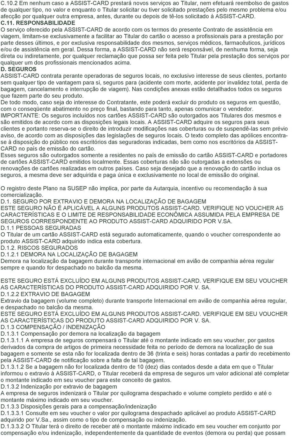 RESPONSABILIDADE O serviço oferecido pela ASSIST-CARD de acordo com os termos do presente Contrato de assistência em viagem, limitam-se exclusivamente a facilitar ao Titular do cartão o acesso a