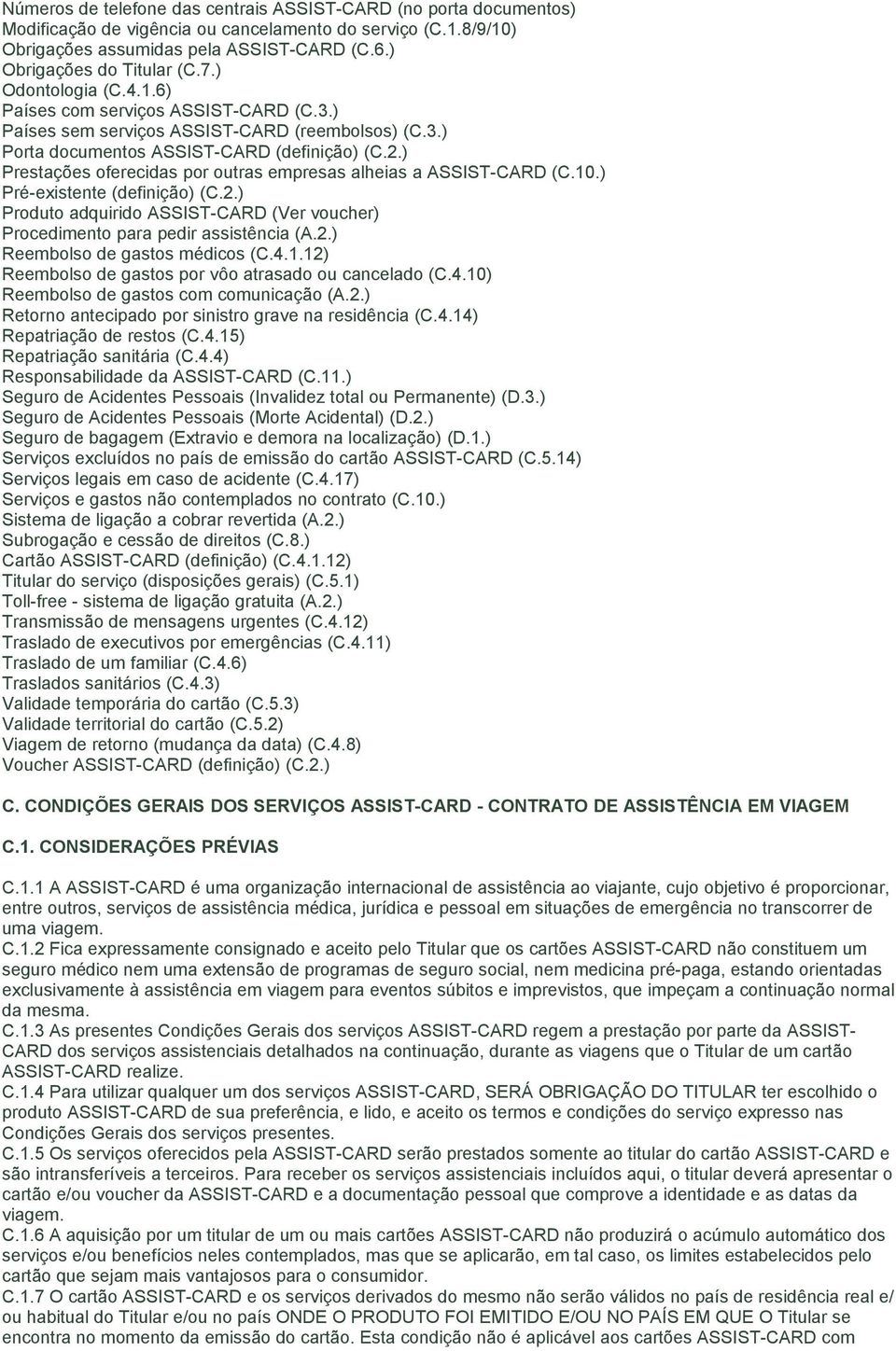 ) Prestações oferecidas por outras empresas alheias a ASSIST-CARD (C.10.) Pré-existente (definição) (C.2.) Produto adquirido ASSIST-CARD (Ver voucher) Procedimento para pedir assistência (A.2.) Reembolso de gastos médicos (C.